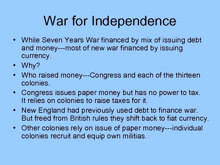 War for Independence • While Seven Years War financed by mix of issuing debt