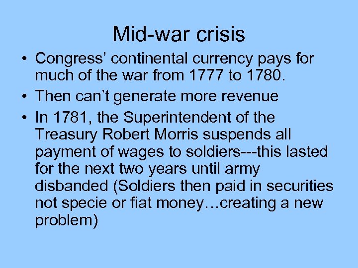 Mid-war crisis • Congress’ continental currency pays for much of the war from 1777