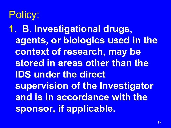 Policy: 1. B. Investigational drugs, agents, or biologics used in the context of research,