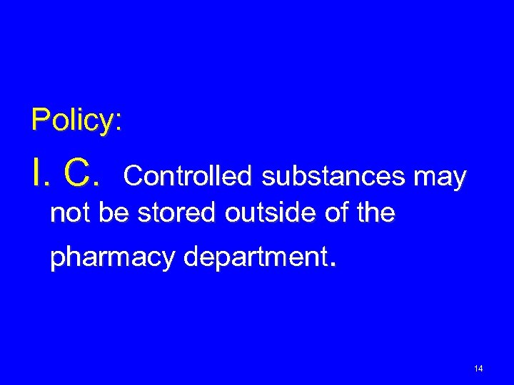 Policy: I. C. Controlled substances may not be stored outside of the pharmacy department.