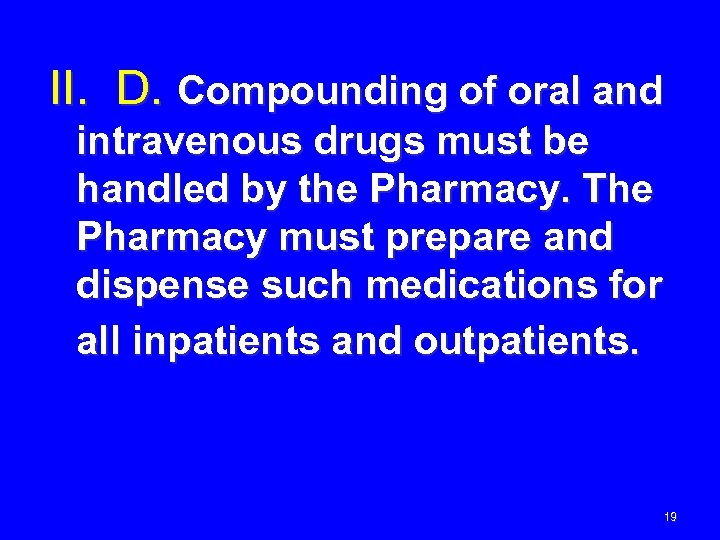 II. D. Compounding of oral and intravenous drugs must be handled by the Pharmacy.