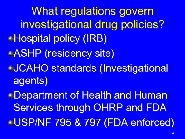 What regulations govern investigational drug policies? Hospital policy (IRB) ASHP (residency site) JCAHO standards