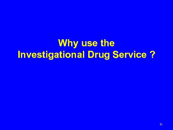 Why use the Investigational Drug Service ? 31 