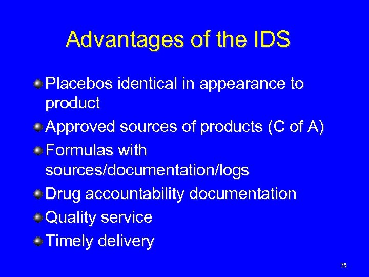 Advantages of the IDS Placebos identical in appearance to product Approved sources of products