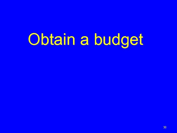 Obtain a budget 38 