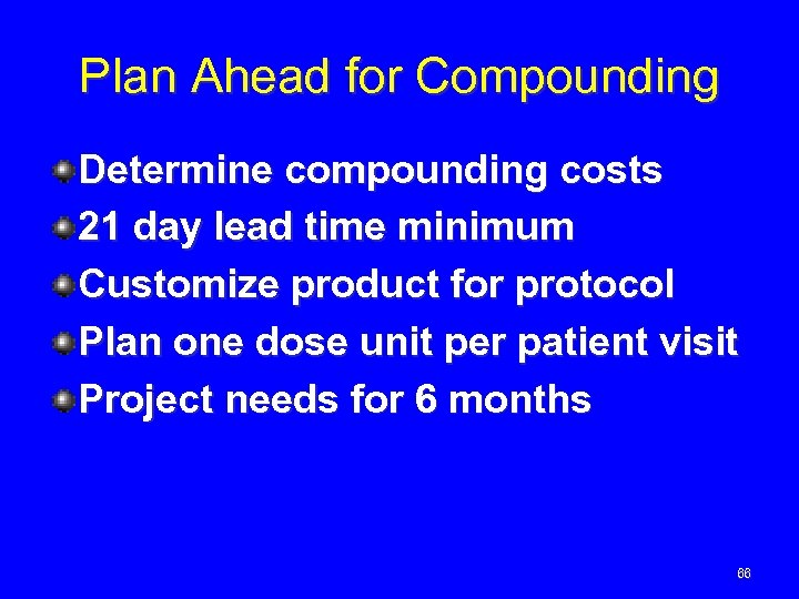 Plan Ahead for Compounding Determine compounding costs 21 day lead time minimum Customize product