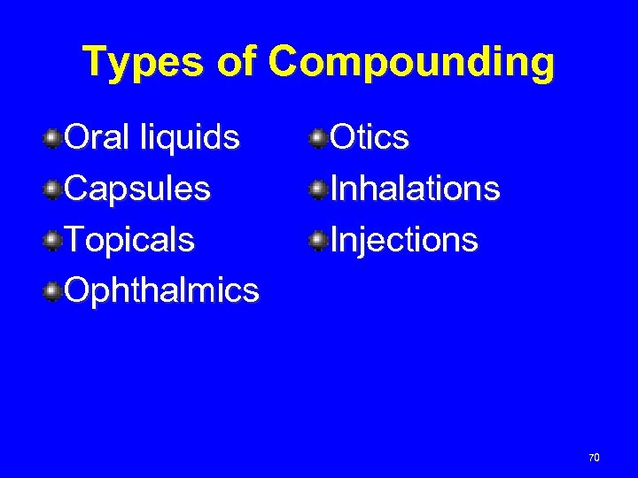 Types of Compounding Oral liquids Capsules Topicals Ophthalmics Otics Inhalations Injections 70 