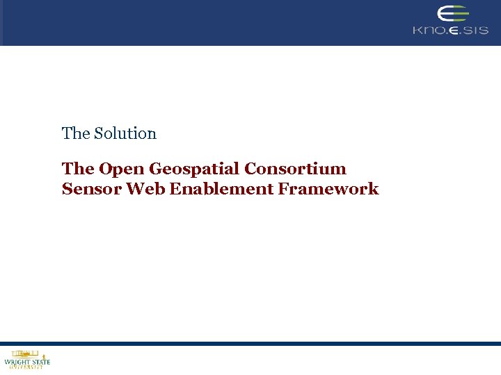 The Solution The Open Geospatial Consortium Sensor Web Enablement Framework 