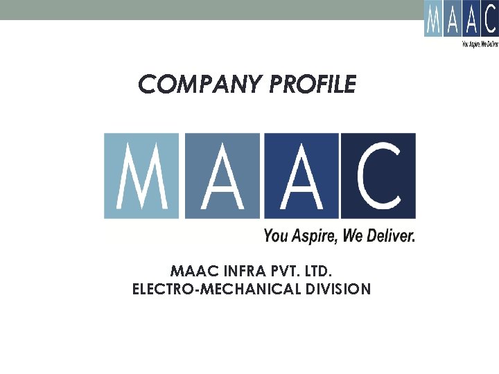 COMPANY PROFILE MAAC INFRA PVT. LTD. ELECTRO-MECHANICAL DIVISION 