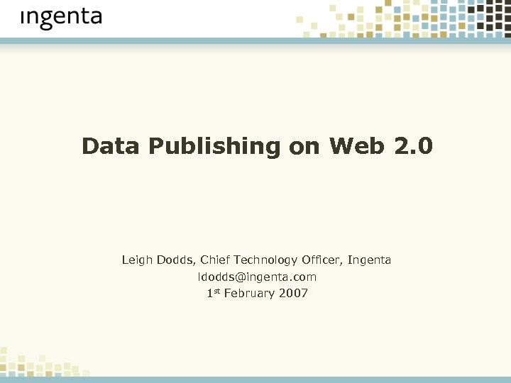 Data Publishing on Web 2. 0 Leigh Dodds, Chief Technology Officer, Ingenta ldodds@ingenta. com