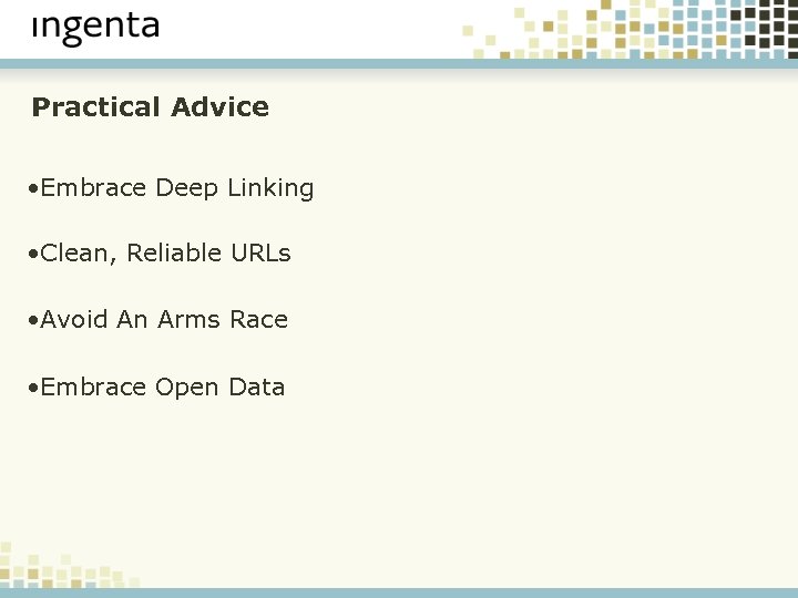 Practical Advice • Embrace Deep Linking • Clean, Reliable URLs • Avoid An Arms