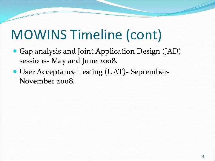 MOWINS Timeline (cont) Gap analysis and Joint Application Design (JAD) sessions- May and June