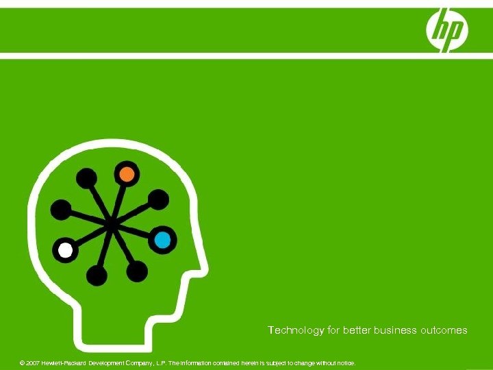 Technology for better business outcomes © 2007 Hewlett-Packard Development Company, L. P. The information