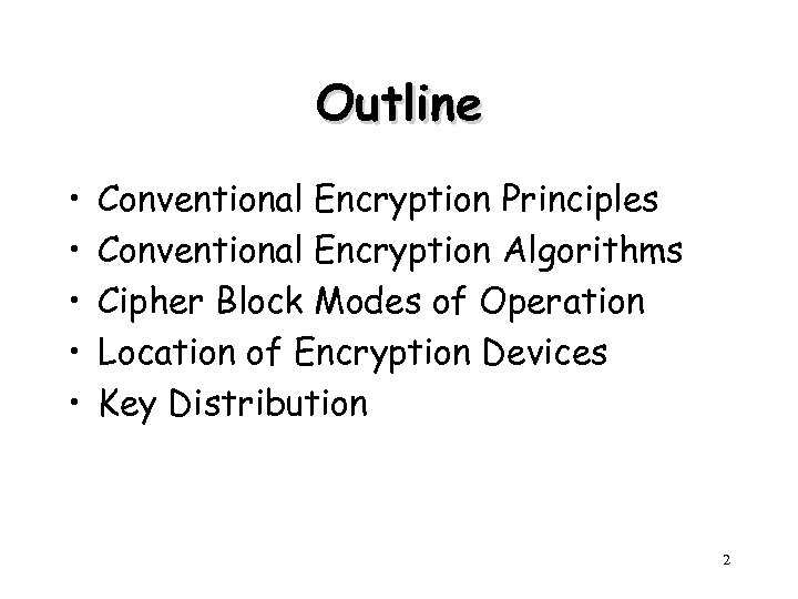 Outline • • • Conventional Encryption Principles Conventional Encryption Algorithms Cipher Block Modes of