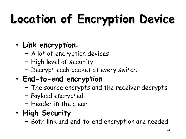 Location of Encryption Device • Link encryption: – A lot of encryption devices –