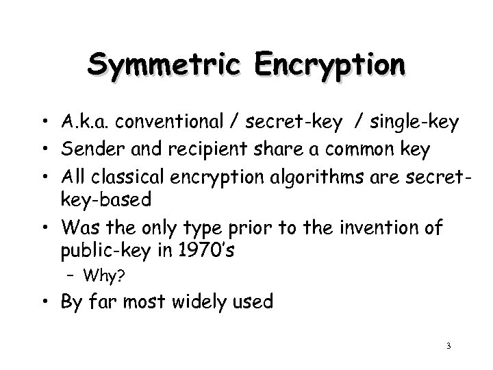 Symmetric Encryption • A. k. a. conventional / secret-key / single-key • Sender and