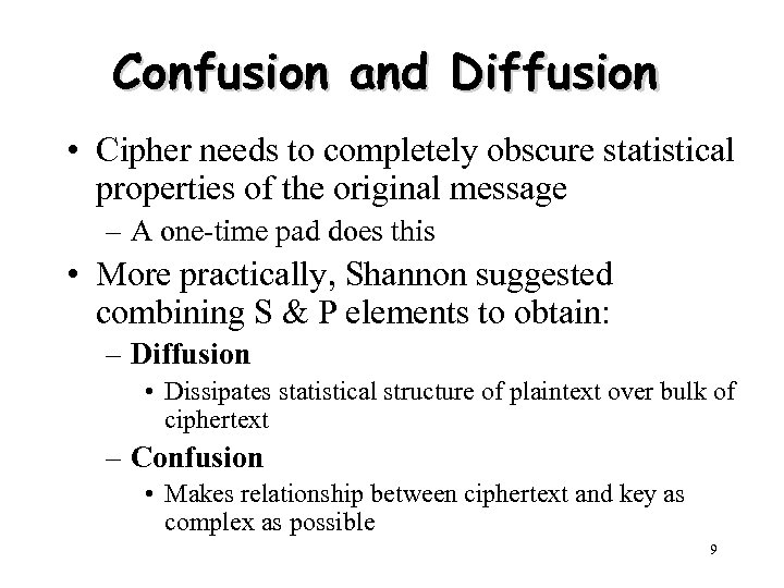 Confusion and Diffusion • Cipher needs to completely obscure statistical properties of the original