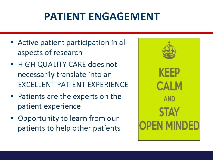 PATIENT ENGAGEMENT § Active patient participation in all aspects of research § HIGH QUALITY