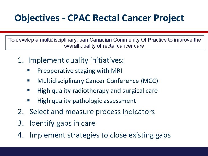 Objectives - CPAC Rectal Cancer Project To develop a multidisciplinary, pan Canadian Community Of