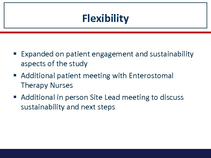 Flexibility § Expanded on patient engagement and sustainability aspects of the study § Additional
