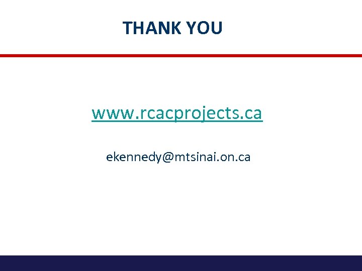 THANK YOU www. rcacprojects. ca ekennedy@mtsinai. on. ca 