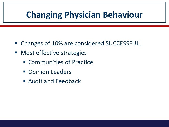 Changing Physician Behaviour § Changes of 10% are considered SUCCESSFUL! § Most effective strategies