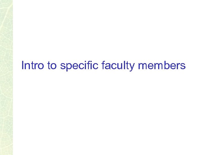 Intro to specific faculty members 