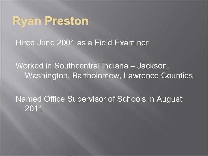 Ryan Preston Hired June 2001 as a Field Examiner Worked in Southcentral Indiana –