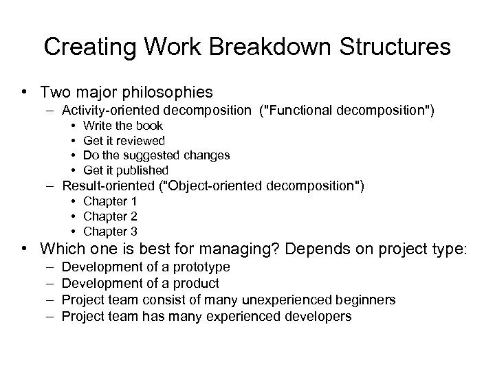 Creating Work Breakdown Structures • Two major philosophies – Activity-oriented decomposition ("Functional decomposition") •