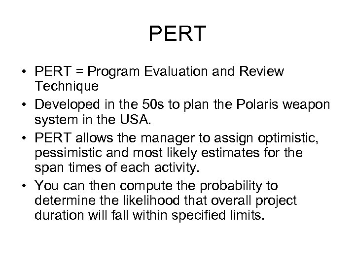 PERT • PERT = Program Evaluation and Review Technique • Developed in the 50