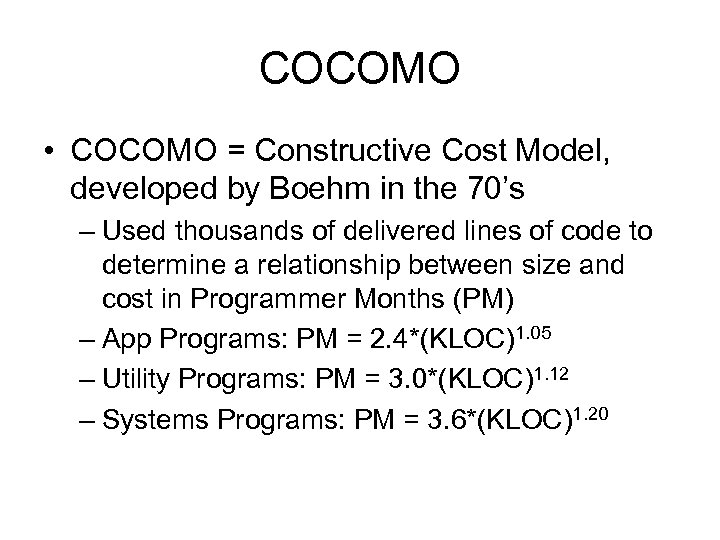 COCOMO • COCOMO = Constructive Cost Model, developed by Boehm in the 70’s –