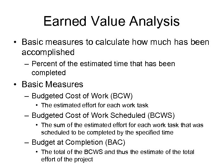 Earned Value Analysis • Basic measures to calculate how much has been accomplished –