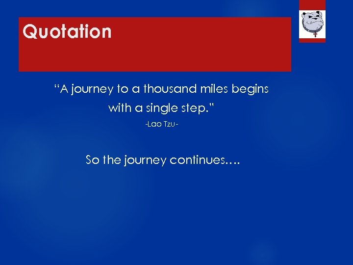 Quotation “A journey to a thousand miles begins with a single step. ” -Lao