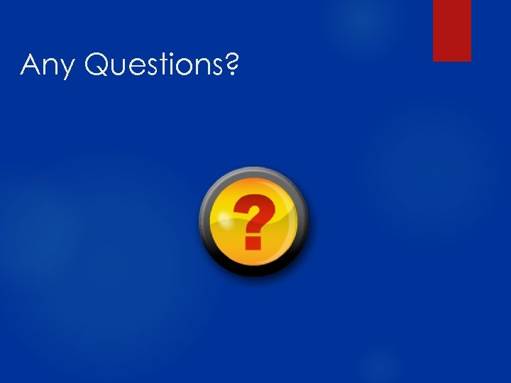 Any Questions? 