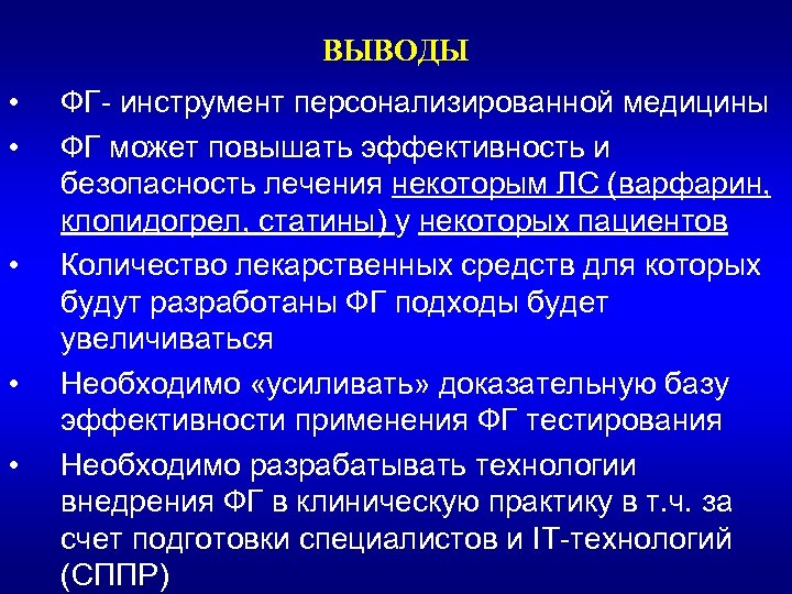 ВЫВОДЫ • • • ФГ- инструмент персонализированной медицины ФГ может повышать эффективность и безопасность