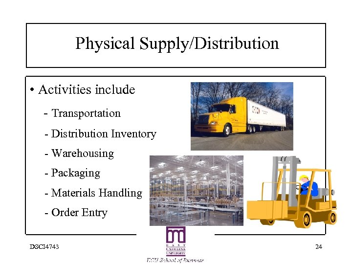 Physical Supply/Distribution • Activities include - Transportation - Distribution Inventory - Warehousing - Packaging