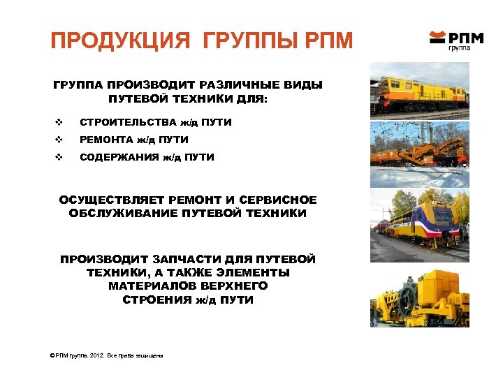 ПРОДУКЦИЯ ГРУППЫ РПМ ГРУППА ПРОИЗВОДИТ РАЗЛИЧНЫЕ ВИДЫ ПУТЕВОЙ ТЕХНИКИ ДЛЯ: v СТРОИТЕЛЬСТВА ж/д ПУТИ