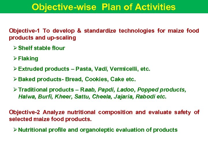 Objective-wise Plan of Activities Objective-1 To develop & standardize technologies for maize food products