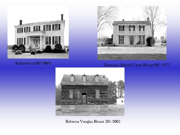 Rotherwood 087 -0045 Simmons-Sebrell Camp House 087 -5377 Rebecca Vaughn House 201 -5002 