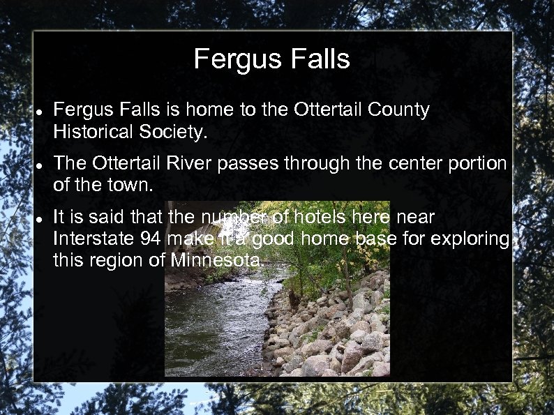 Fergus Falls Fergus Falls is home to the Ottertail County Historical Society. The Ottertail
