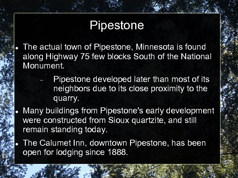 Pipestone The actual town of Pipestone, Minnesota is found along Highway 75 few blocks