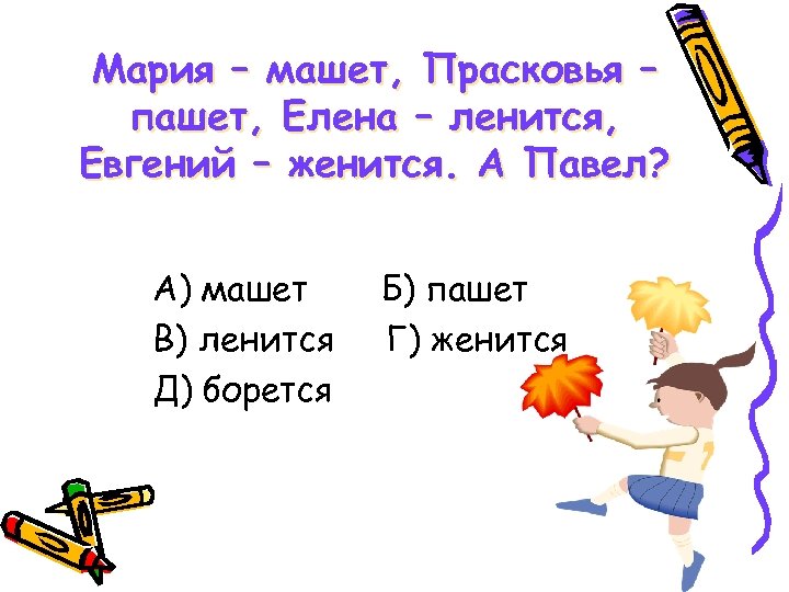 Мария – машет, Прасковья – пашет, Елена – ленится, Евгений – женится. А Павел?