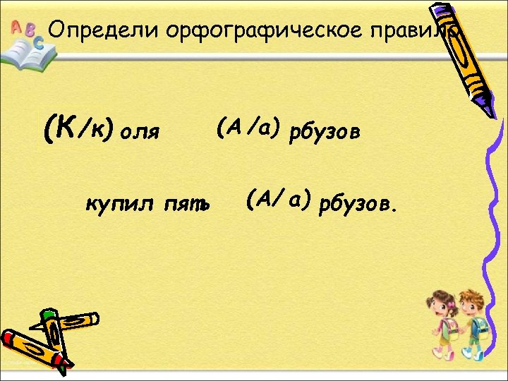 Определи орфографическое правило. (К /к) оля купил пять (А /а) рбузов (А/ а) рбузов.