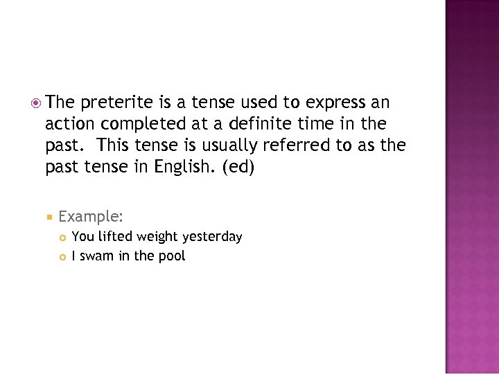  The preterite is a tense used to express an action completed at a