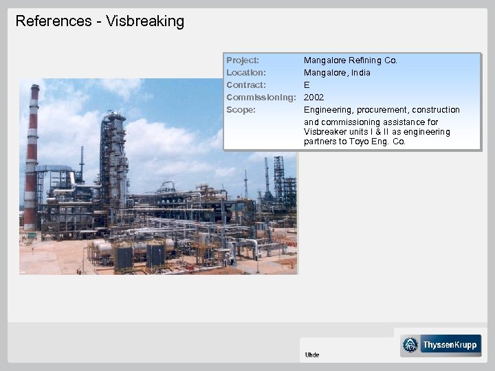 References - Visbreaking Project: Location: Contract: Commissioning: Scope: Mangalore Refining Co. Mangalore, India E