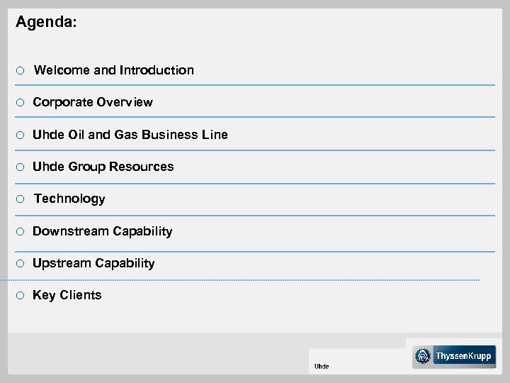 Agenda: ¡ Welcome and Introduction ¡ Corporate Overview ¡ Uhde Oil and Gas Business