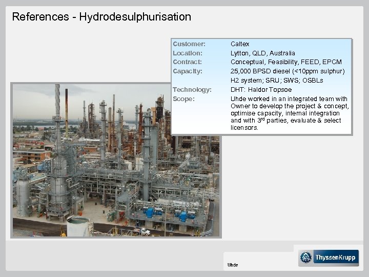 References - Hydrodesulphurisation Customer: Location: Contract: Capacity: Technology: Scope: Caltex Lytton, QLD, Australia Conceptual,