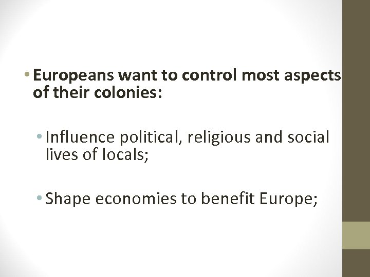  • Europeans want to control most aspects of their colonies: • Influence political,