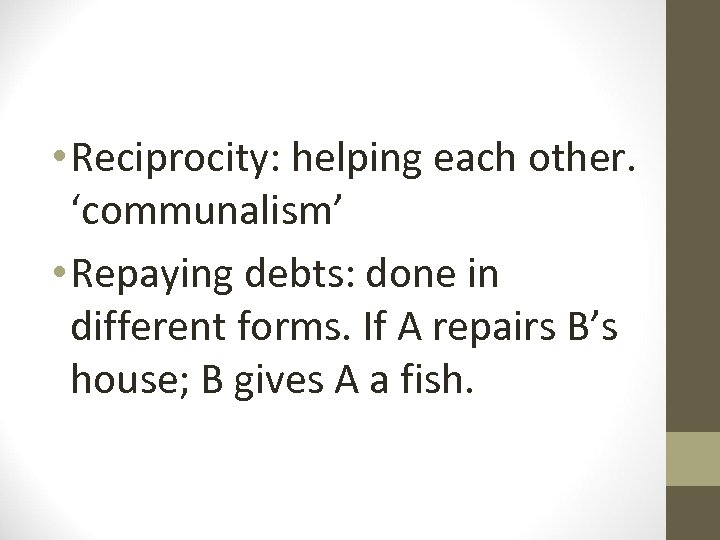  • Reciprocity: helping each other. ‘communalism’ • Repaying debts: done in different forms.