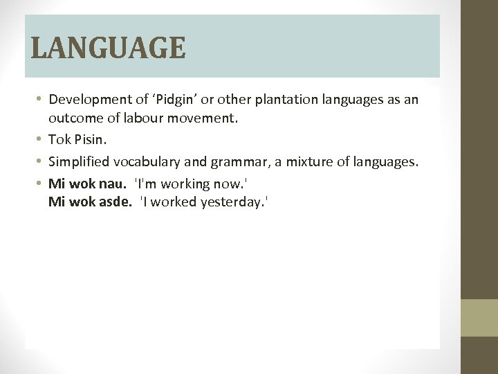 LANGUAGE • Development of ‘Pidgin’ or other plantation languages as an outcome of labour